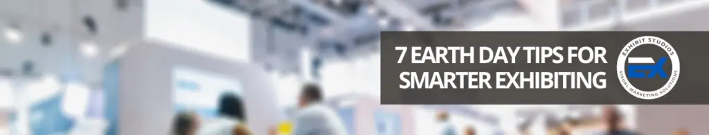 7 Earth Day Tips for Smarter Exhibiting